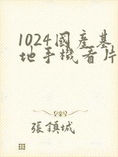 1024国产基地手机看片免费在线