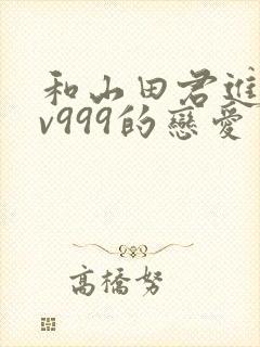 和山田君进行lv999的恋爱