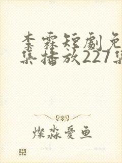 李霖短剧免费全集播放227集