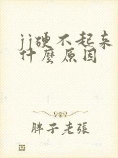 jj硬不起来了什么原因