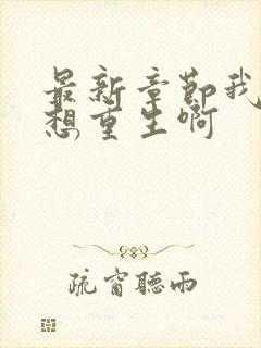 最新章节我真没想重生啊