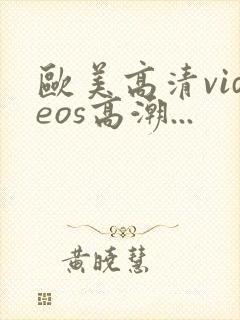 欧美高清videos高潮...