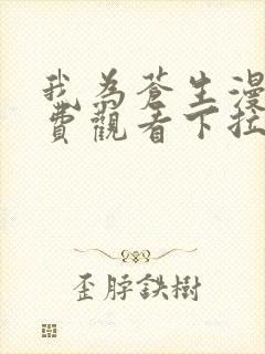 我为苍生漫画免费观看下拉式