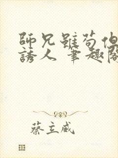 师兄虽苟但实在诱人 笔趣阁