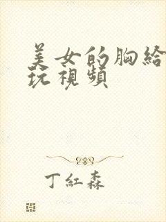 美女的胸给男人玩视频