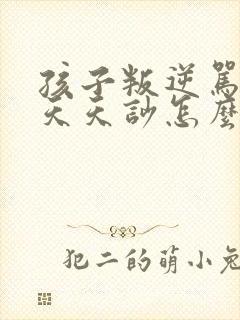 孩子叛逆骂妈妈天天吵怎么办