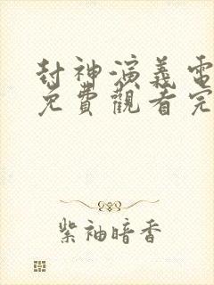 封神演义电视剧免费观看完整版高清