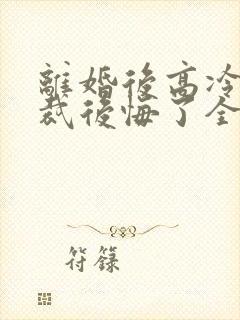 离婚后高冷女总裁后悔了全本