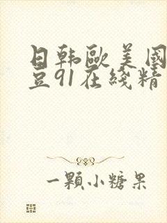 日韩欧美国产麻豆91在线精品