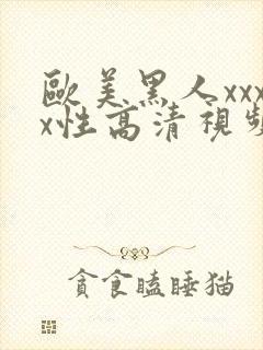 欧美黑人xxxx性高清视频