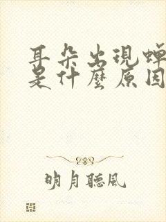 耳朵出现蝉鸣声是什么原因封面