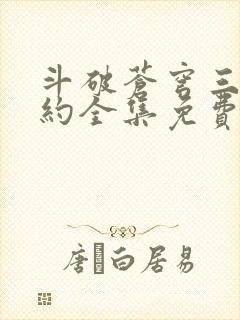 斗破苍穹三年之约全集免费