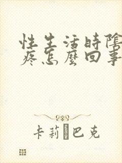 性生活时阴道内疼怎么回事