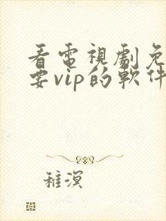 看电视剧免费不要vip的软件