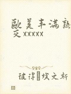 欧美丰满熟妇猛交xxxxx