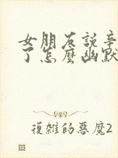 女朋友说辛苦你了怎么幽默回复封面