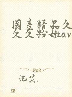 国产精品久久久久久粉嫩av