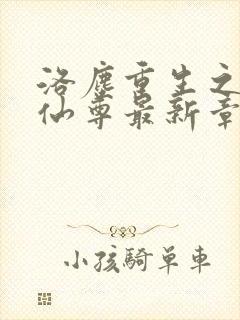 洛尘重生之都市仙尊最新章节列表