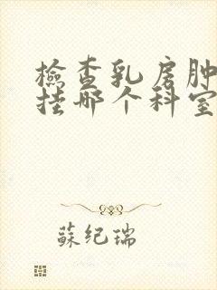 检查乳房肿块应挂哪个科室