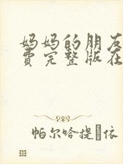 妈妈的朋友1免费完整版在线观看