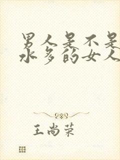 男人是不是喜欢水多的女人