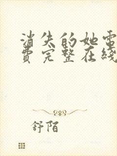 消失的她电影免费完整在线观看高清免费策驰