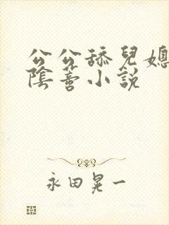 公公舔儿媳妇的阴蒂小说