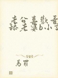 老公喜欢看别人舔老婆b小说