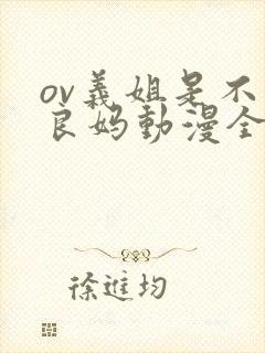 ov义姐是不是良妈动漫全集免费观看
