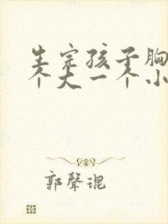 生完孩子胸部一个大一个小怎么办