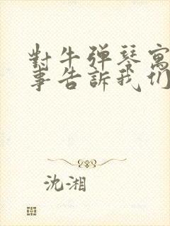 对牛弹琴寓言故事告诉我们什么道理