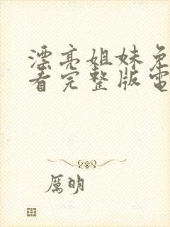 漂亮姐妹免费观看完整版电视剧高清