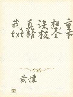 我真没想重生啊txt精校全本下载