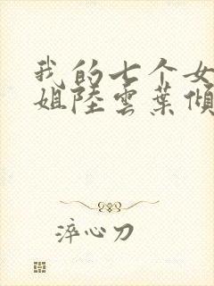 我的七个女神姐姐陆云叶倾城