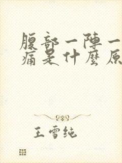 腹部一阵一阵的痛是什么原因