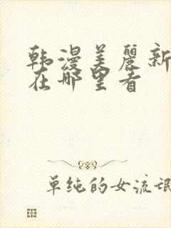 韩漫美丽新世界在哪里看