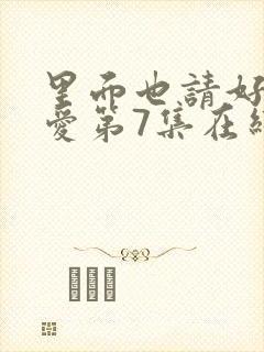 里面也请好好疼爱第7集在线观看