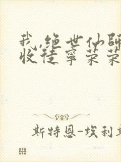 我,绝世仙师,收徒宁荣荣