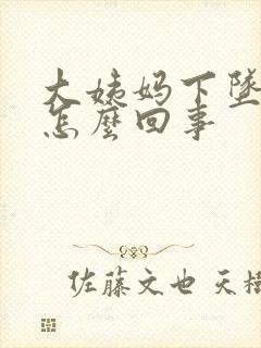 大姨妈下坠的疼怎么回事