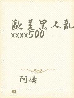 欧美黑人乱猛交xxxx500