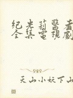 纪光莉医者仁心全集电视剧免费播放