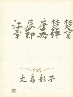 江辰唐楚楚最新章节无弹窗笔趣阁