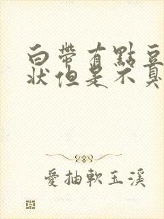 白带有点豆腐渣状但是不臭