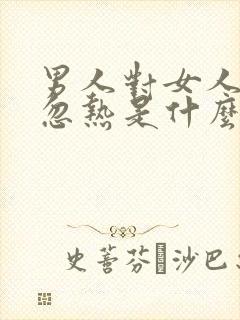 男人对女人忽冷忽热是什么意思