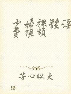 少妇裸体淫交免费视频