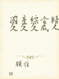 国产综合精品久久久久成人av