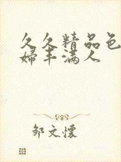 久久精品色妇熟妇丰满人