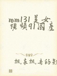 mm131美女视频91国产