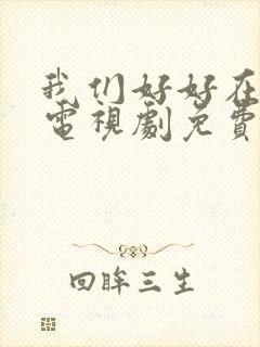 我们好好在一起电视剧免费观看