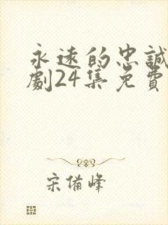 永远的忠诚电视剧24集免费观看